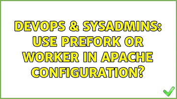 DevOps & SysAdmins: use prefork or worker in apache configuration? (2 Solutions!!)