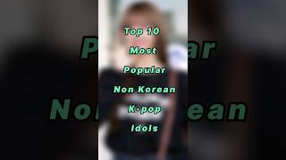 Top 10 Most Popular Non K- Pop Idols Non K- Pop Idols