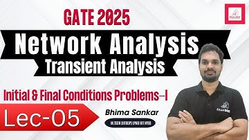 Lec-05 | Initial & Final Conditions Problems-I | Transient Analysis | GATE 2025 | Bhima Sankar