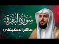 سورة البقرة كاملة بصوت الشيخ ماهر المعيقلي     