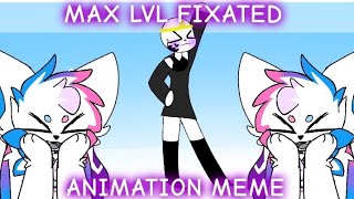 MAX LVL FIXATED ANIMATION MEME