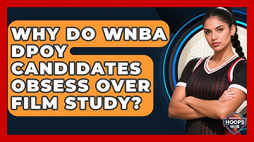Why Do WNBA DPOY Candidates Obsess Over Film Study? - Womens Hoops Hub