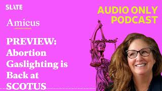 PREVIEW: Abortion Gaslighting is Back at SCOTUS | Amicus With Dahlia Lithwick | Law, justice,...