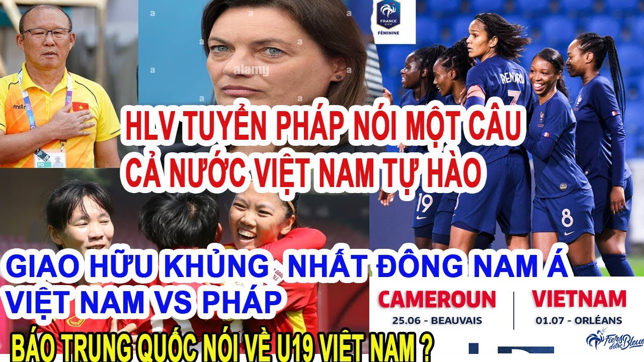 LÝ DO TUYỂN PHÁP MỜI TUYỂN VIỆT NAM ĐÁ GIAO HỮU KHIẾN CẢ NƯỚC TỰ HÀO, U19 VIỆT NAM KHIẾN TRUNG QUỐC