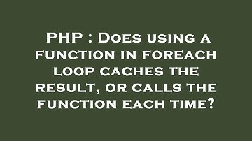 PHP : Does using a function in foreach loop caches the result, or calls the function each time?