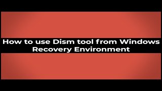 Use DISM tool from Recovery Environment to repair Windows 10 or Windows 11