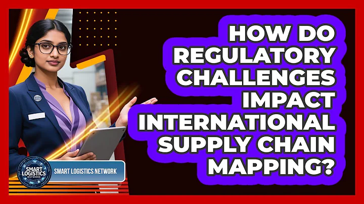 How Do Regulatory Challenges Impact International Supply Chain Mapping? - Smart Logistics Network
