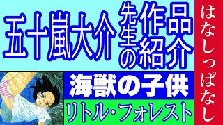 【漫画】五十嵐大介先生の作品紹介　海獣の子供　リトル・フォレスト　はなしっぱなし　魔女　カボチャの冒険　変身猫のパナ　きょうのあにいもうと　ディザインズ