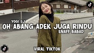DJ OH ABANG ADEK JUGA RINDU ENAFF BABAD VIRAL TIKTOK TERBARU - YOGI SJ RMX