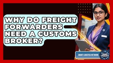 Why Do Freight Forwarders Need A Customs Broker? - Smart Logistics Network