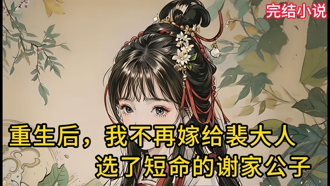 【一口氣看完 】重生后，我不再嫁给裴大人，选了短命的谢家公子.....
