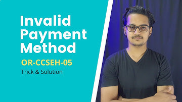 OR-CCSEH-05 Error | Invalid Payment Method | Trick And Solution
