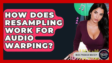 How Does Resampling Work For Audio Warping? - Music Producer Mastery