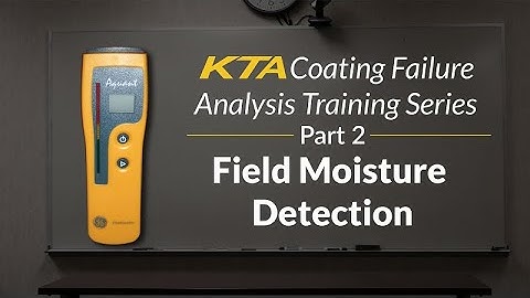 KTA Coating Failure Analysis Training Series - Part 2 - Field Moisture Detection