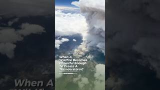 When A Wildfire Becomes Powerful Enough To Create A Thunderstorm