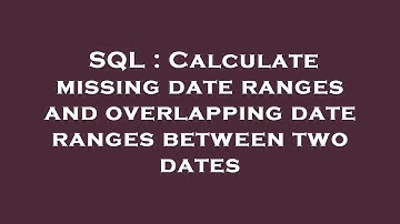 SQL : Calculate missing date ranges and overlapping date ranges between two dates
