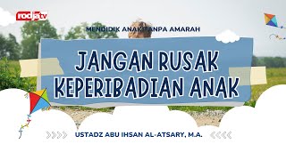 Jangan Rusak Kepribadian Anak Anda (MATA) - Ustadz Abu Ihsan Al-Atsary, M.A.