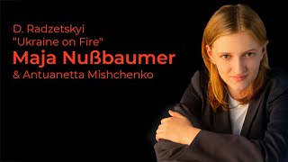 “Ukraine on Fire” Antuanetta Mishchenko, Maja Nußbaumer (music by Dmytro Radzetskyi)