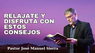 Relájate y Disfruta con Estos Consejos - Predica de hoy - pastor José Manuel Sierra