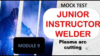 JUNIOR INSTRUCTOR MOCK TEST Module 9 -PLASMA ARC CUTTING