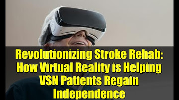 Revolutionizing Stroke Rehab: How Virtual Reality is Helping VSN Patients Regain Independence