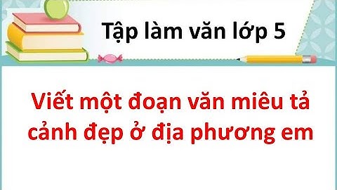 Bài văn miêu tả cảnh đẹp ở địa phương em năm 2024