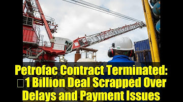 Petrofac Contract Terminated: €1 Billion Deal Scrapped Over Delays and Payment Issues