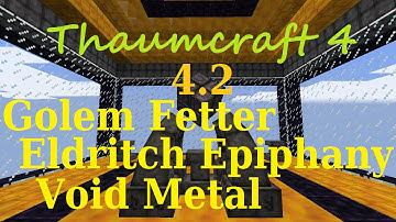 [1.7.10] A Guide to Thaumcraft 4.2 - Golem Fetter, Eldritch Epiphany and Void Metal