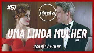 Uma Linda Mulher | [obSessões] Podcast #57