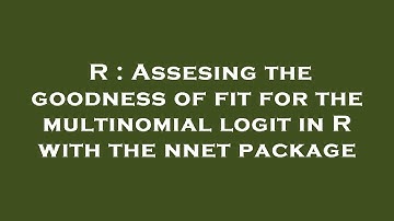 R : Assesing the goodness of fit for the multinomial logit in R with the nnet package
