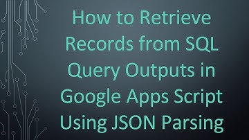How to Retrieve Records from SQL Query Outputs in Google Apps Script Using JSON Parsing