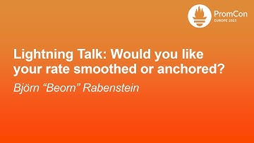 Lightning Talk: Would you like your rate smoothed or anchored? - Björn “Beorn” Rabenstein