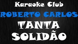 ROBERTO CARLOS - TANTA SOLIDÃO ( KARAOKE )