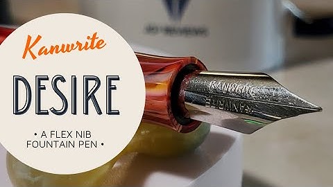A Flex Nib • The Kanwrite Desire • Fountain Pen Review