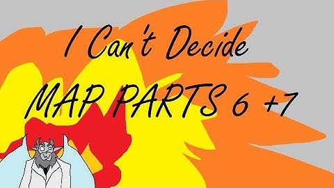I can’t decide DEMISE MAP - part 6 and 7