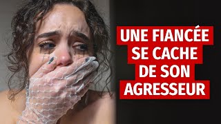 UNE FIANCÉE SE CACHE DE SON AGRESSEUR