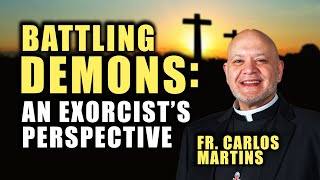 Battling the Unseen: Fr. Carlos Martins Uncloaks the Chilling World of Exorcism