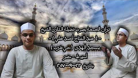 قرآن الجمعة لفضيلة القارئ الشيخ عبد الفتاح أحمد على - مسجد الهدى - أسيوط  - مصر - 22-9-2017