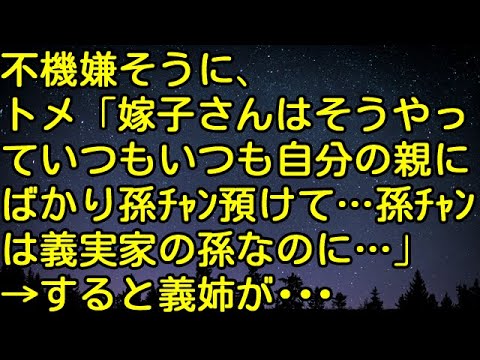 【スカッとする話】不機嫌そうに、トメ「嫁子さんはそうやっていつもいつも自分の親にばかり孫ﾁｬﾝ預けて…孫ﾁｬﾝは義実家の孫なのに…」→すると義姉が・・・　スカッとしようぜチャンネル