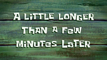 A LITTLE LONGER THAN A FEW MINUTES LATER ... SPONGEBOB SQUARE PANTS 🤣