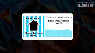 I Remember House, Vol. 3 - DJ Dan Murphy Podcast Ep. 10