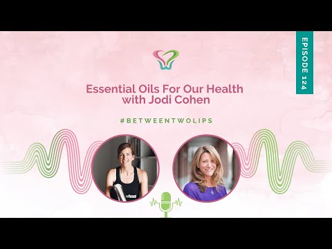Essential Oils For Our Health with Jodi Cohen | Between Two Lips