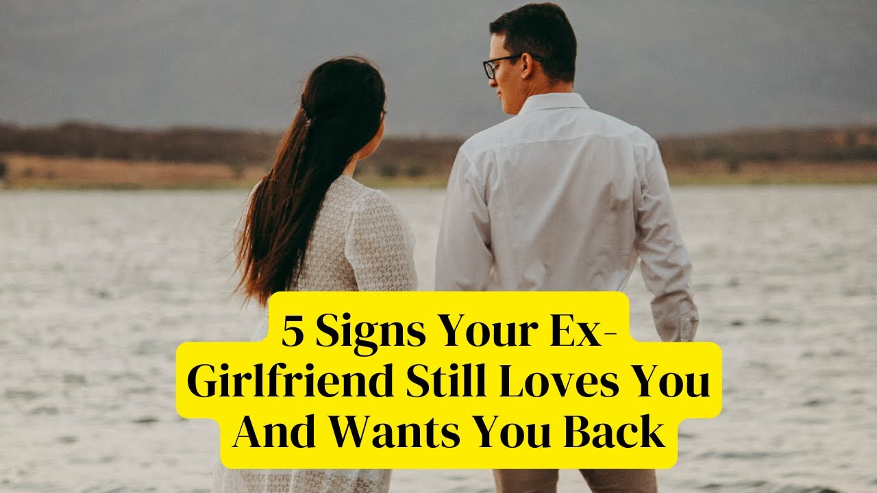 5 Signs Your Ex Girlfriend Still Loves You And Wants You Back - YouTube