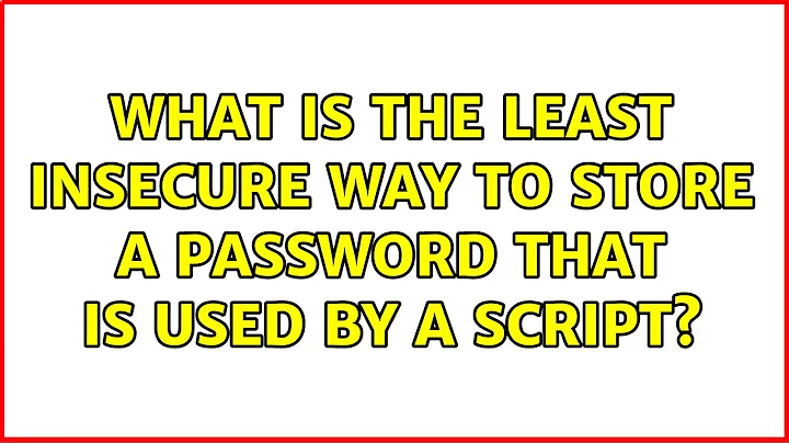 Ubuntu: What is the least insecure way to store a password that is used by a script?