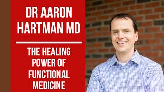 Dr Aaron Hartman Md - The Healing Power Of Functional Medicine 