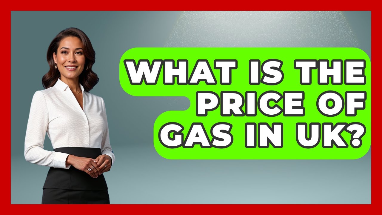 What Is The Price Of Gas In UK? - United Kingdom Explorers