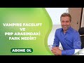 Dr. Mehme Faruk Yavuz | Vampire Facelift ve Prp Arasındaki Fark Nedir?