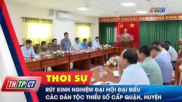 Rút kinh nghiệm Đại hội đại biểu các dân tộc thiểu số cấp quận, huyện  | Cần Thơ TV