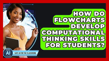 How Do Flowcharts Develop Computational Thinking Skills For Students? - Safe AI for The Classroom