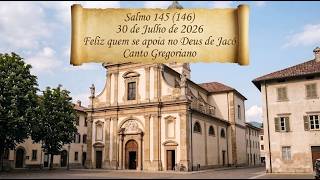 Salmo 145 (146) | 30 de Julho de 2026 | Feliz quem se apoia no Deus de Jacó | Canto Gregoriano